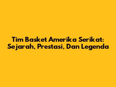 Tim Basket Amerika Serikat: Sejarah, Prestasi, Dan Legenda