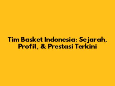 Tim Basket Indonesia: Sejarah, Profil, & Prestasi Terkini