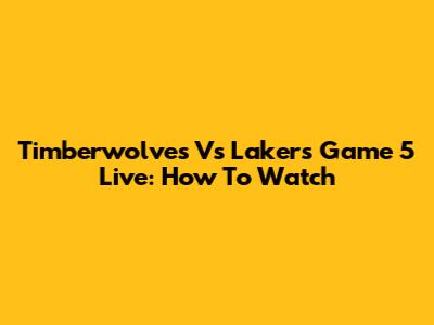 Timberwolves Vs Lakers Game 5 Live: How To Watch