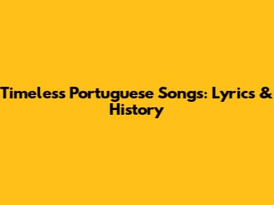 Timeless Portuguese Songs: Lyrics & History
