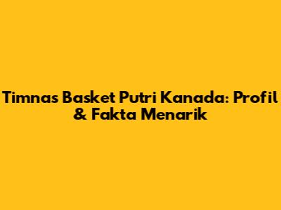 Timnas Basket Putri Kanada: Profil & Fakta Menarik