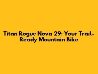 Titan Rogue Nova 29: Your Trail-Ready Mountain Bike