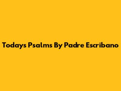 Today's Psalms By Padre Escribano