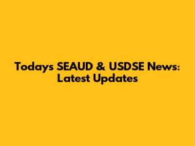 Today's SEAUD & USDSE News: Latest Updates