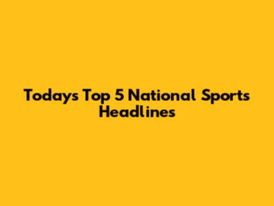 Today's Top 5 National Sports Headlines
