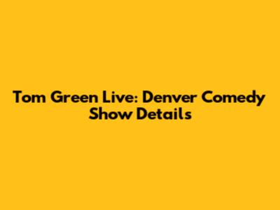 Tom Green Live: Denver Comedy Show Details