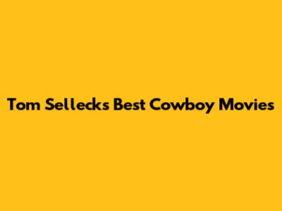 Tom Selleck's Best Cowboy Movies