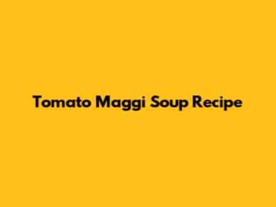 Tomato Maggi Soup Recipe