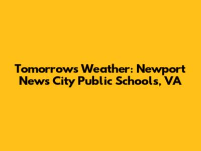 Tomorrow's Weather: Newport News City Public Schools, VA