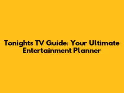 Tonight's TV Guide: Your Ultimate Entertainment Planner