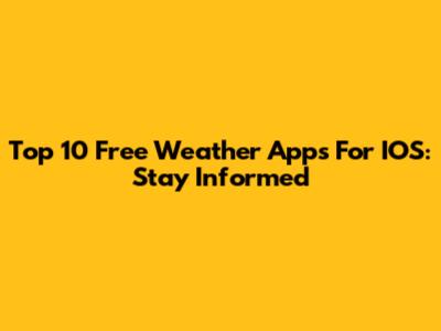 Top 10 Free Weather Apps For IOS: Stay Informed