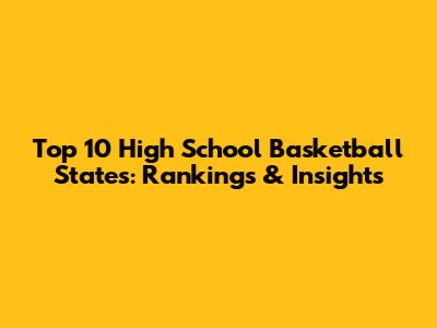 Top 10 High School Basketball States: Rankings & Insights