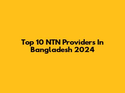 Top 10 NTN Providers In Bangladesh 2024