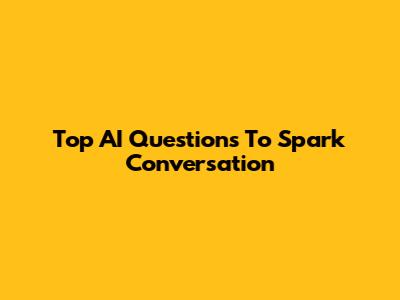 Top AI Questions To Spark Conversation