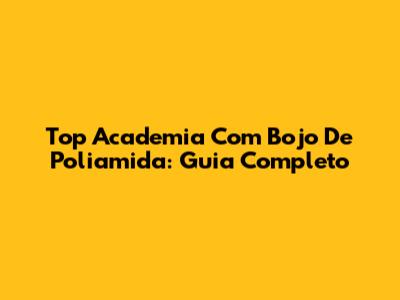 Top Academia Com Bojo De Poliamida: Guia Completo