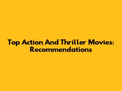 Top Action And Thriller Movies: Recommendations