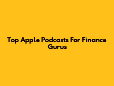 Top Apple Podcasts For Finance Gurus