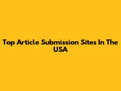 Top Article Submission Sites In The USA