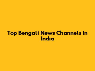 Top Bengali News Channels In India