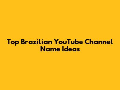Top Brazilian YouTube Channel Name Ideas