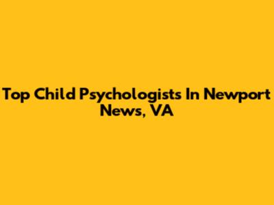 Top Child Psychologists In Newport News, VA
