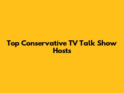 Top Conservative TV Talk Show Hosts