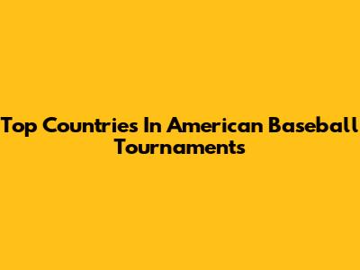 Top Countries In American Baseball Tournaments