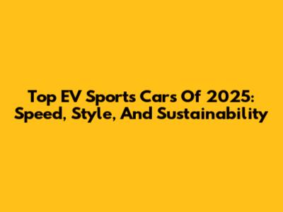 Top EV Sports Cars Of 2025: Speed, Style, And Sustainability