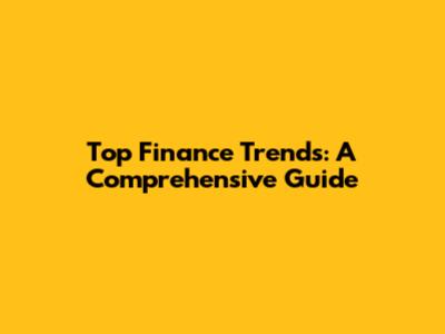 Top Finance Trends: A Comprehensive Guide