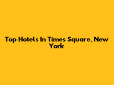 Top Hotels In Times Square, New York
