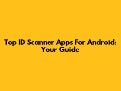 Top ID Scanner Apps For Android: Your Guide