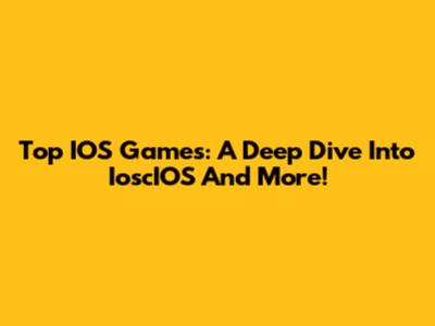 Top IOS Games: A Deep Dive Into IoscIOS And More!