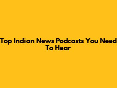 Top Indian News Podcasts You Need To Hear