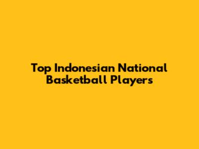 Top Indonesian National Basketball Players