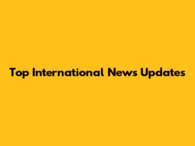 Top International News Updates