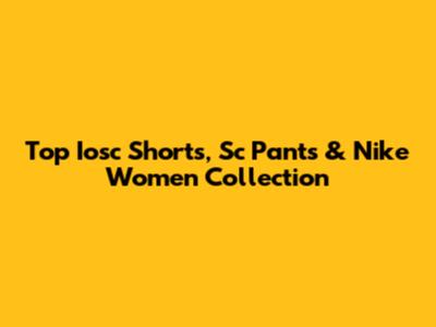 Top Iosc Shorts, Sc Pants & Nike Women Collection