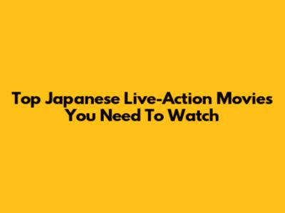 Top Japanese Live-Action Movies You Need To Watch