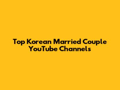 Top Korean Married Couple YouTube Channels