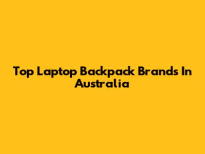 Top Laptop Backpack Brands In Australia