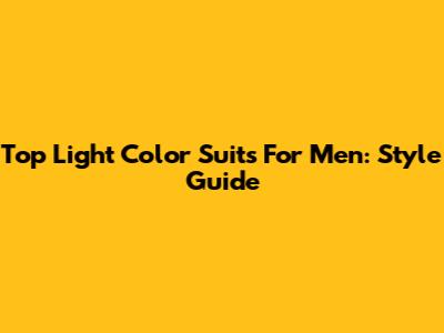 Top Light Color Suits For Men: Style Guide