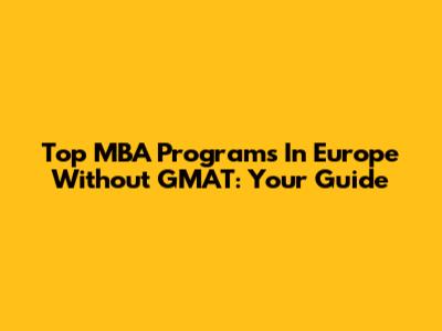 Top MBA Programs In Europe Without GMAT: Your Guide