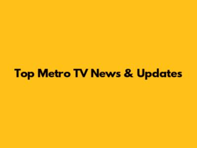 Top Metro TV News & Updates