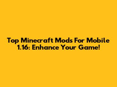 Top Minecraft Mods For Mobile 1.16: Enhance Your Game!