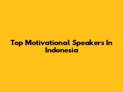 Top Motivational Speakers In Indonesia