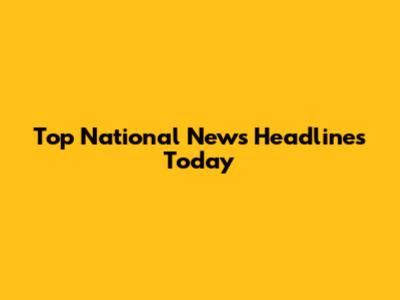 Top National News Headlines Today
