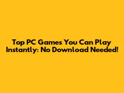 Top PC Games You Can Play Instantly: No Download Needed!