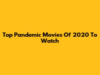 Top Pandemic Movies Of 2020 To Watch