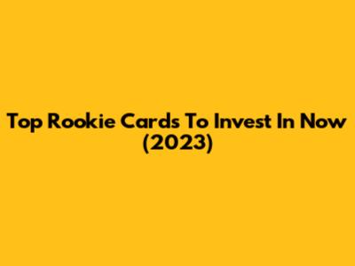 Top Rookie Cards To Invest In Now (2023)