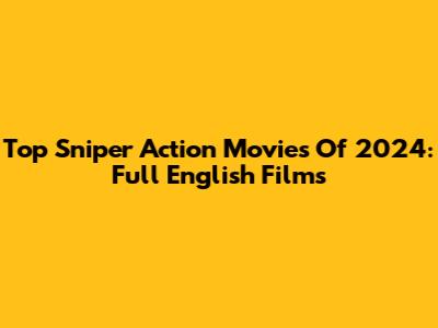 Top Sniper Action Movies Of 2024: Full English Films