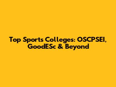 Top Sports Colleges: OSCPSEI, GoodESc & Beyond